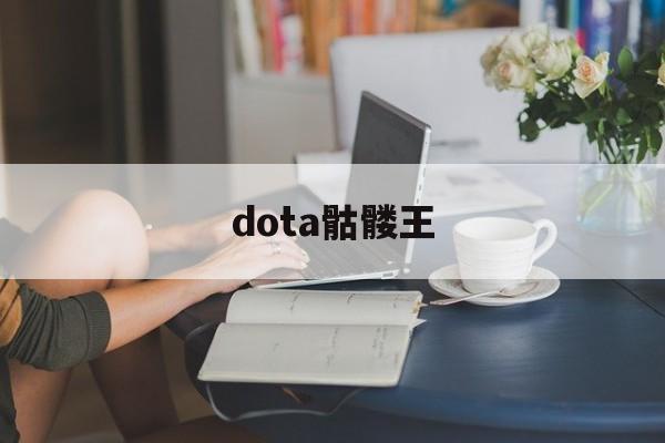 dota2骷髅王a杖黑科技_dota骷髅王a杖效果_dota2骷髅王a杖效果