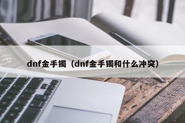 dnf金手镯（dnf金手镯和什么冲突）