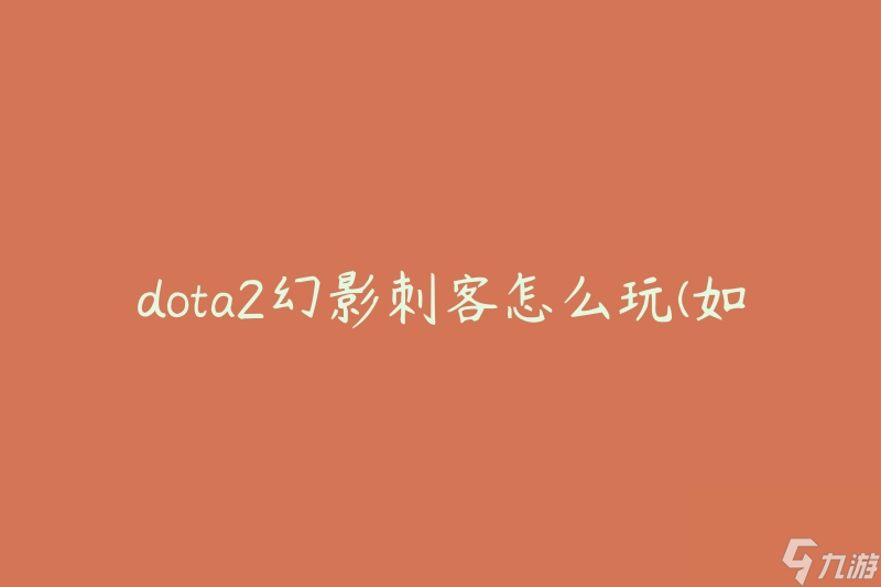 dota2幻影刺客怎么玩(如何在游戏中发挥幻影刺客的优势)