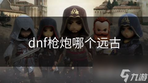 dnf枪炮哪个远古